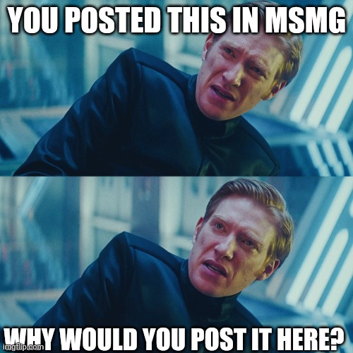I don't care if you win, I just need X to lose | YOU POSTED THIS IN MSMG WHY WOULD YOU POST IT HERE? | image tagged in i don't care if you win i just need x to lose | made w/ Imgflip meme maker