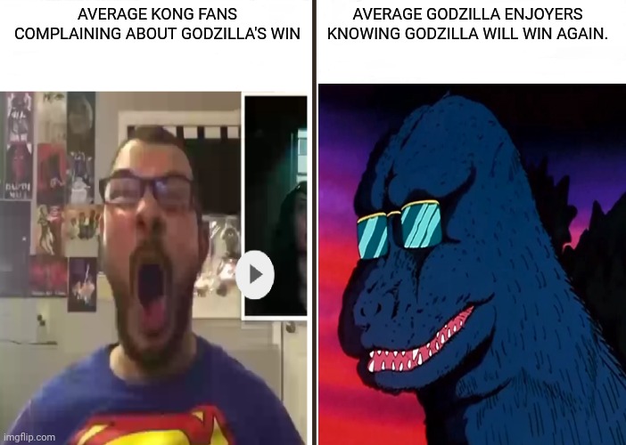 Godzilla vs Kong 2 fans be like... |  AVERAGE KONG FANS COMPLAINING ABOUT GODZILLA'S WIN; AVERAGE GODZILLA ENJOYERS KNOWING GODZILLA WILL WIN AGAIN. | image tagged in memes,funny,godzilla vs kong,average fan vs average enjoyer,sequel,movie | made w/ Imgflip meme maker