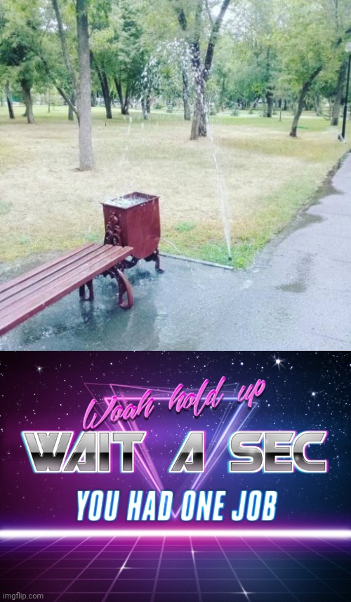 Water | image tagged in wait a sec you had one job,water,park,bench,you had one job,memes | made w/ Imgflip meme maker