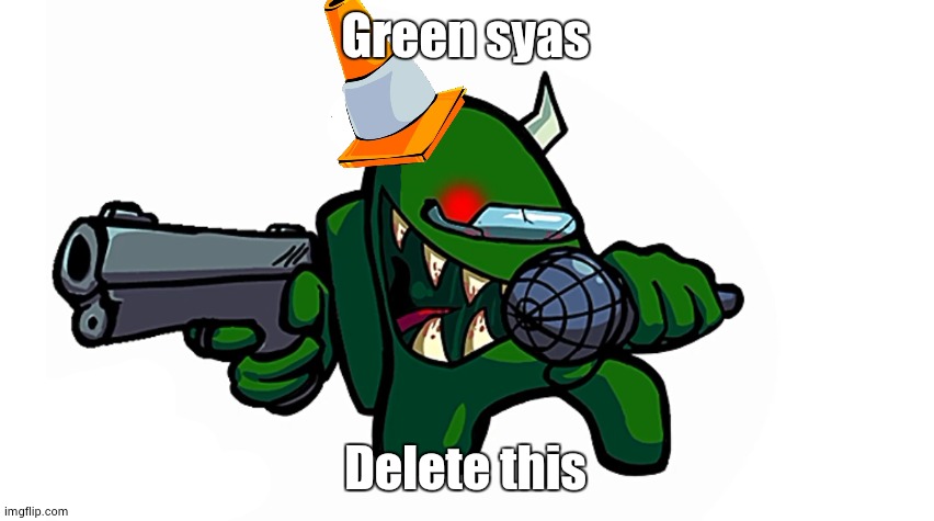 Green says | Green syas Delete this | image tagged in green says | made w/ Imgflip meme maker