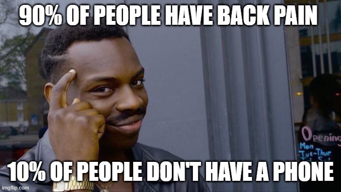 Roll Safe Think About It Meme | 90% OF PEOPLE HAVE BACK PAIN; 10% OF PEOPLE DON'T HAVE A PHONE | image tagged in memes,roll safe think about it | made w/ Imgflip meme maker