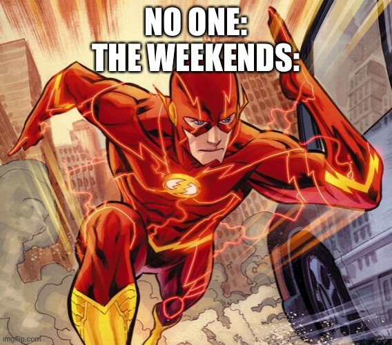 The Flash | NO ONE:
THE WEEKENDS: | image tagged in the flash | made w/ Imgflip meme maker