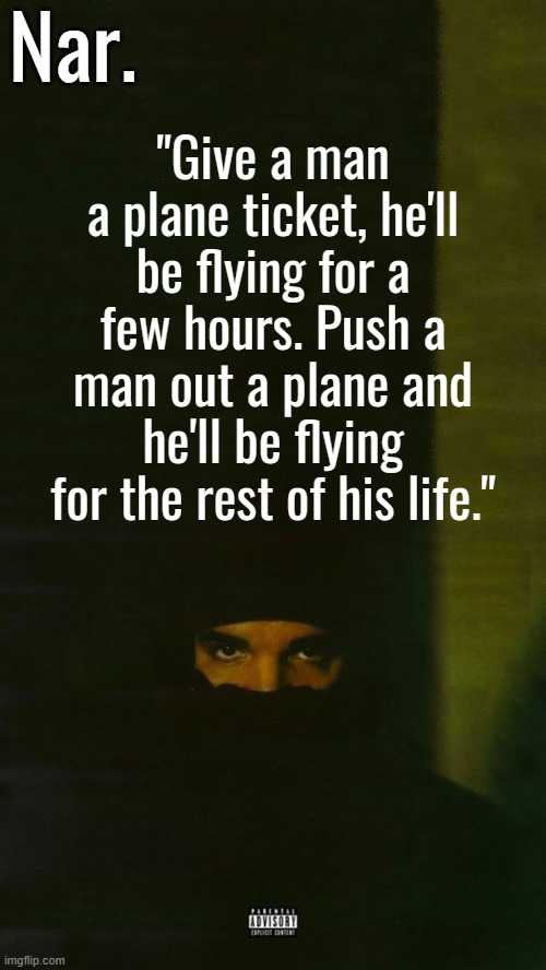 -anon | "Give a man a plane ticket, he'll be flying for a few hours. Push a man out a plane and he'll be flying for the rest of his life." | image tagged in dark lane demo tapes temp nar | made w/ Imgflip meme maker