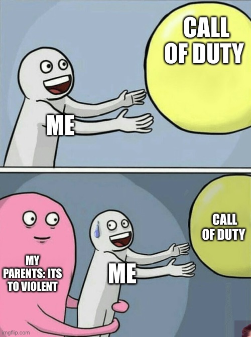 Running Away Balloon Meme | CALL OF DUTY; ME; CALL OF DUTY; MY PARENTS: ITS TO VIOLENT; ME | image tagged in memes,running away balloon | made w/ Imgflip meme maker