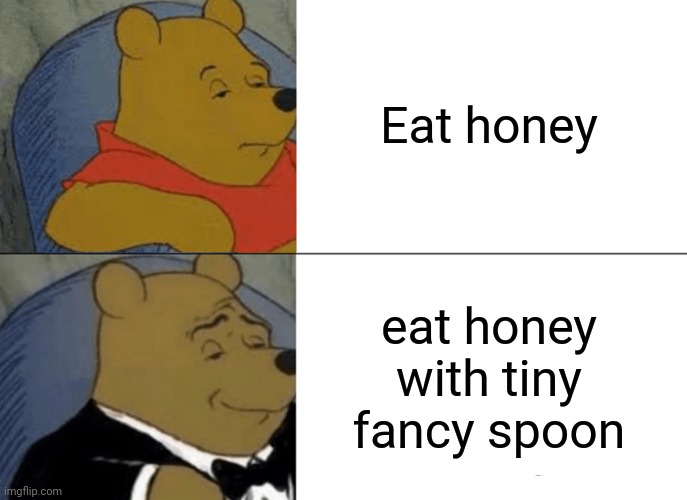 Tuxedo Winnie The Pooh | Eat honey; eat honey with tiny fancy spoon | image tagged in memes,tuxedo winnie the pooh | made w/ Imgflip meme maker