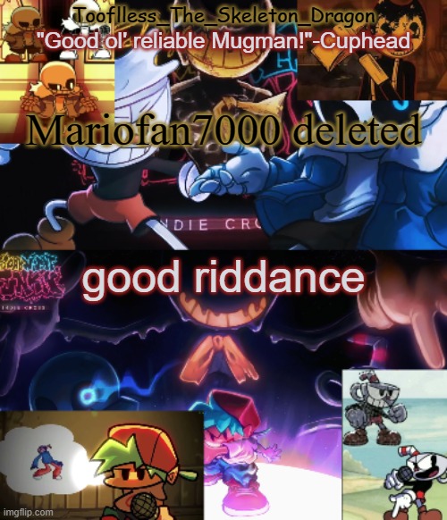 I wasn't sure how long I would last with them still being here | Mariofan7000 deleted; good riddance | image tagged in toof's/skid's indie cross temp | made w/ Imgflip meme maker