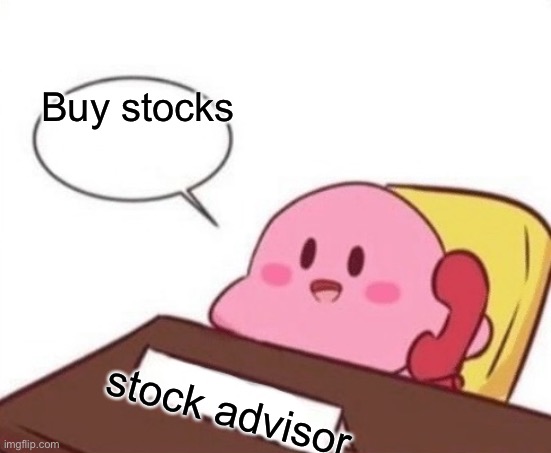 Kirby on the phone | Buy stocks; stock advisor | image tagged in kirby on the phone | made w/ Imgflip meme maker