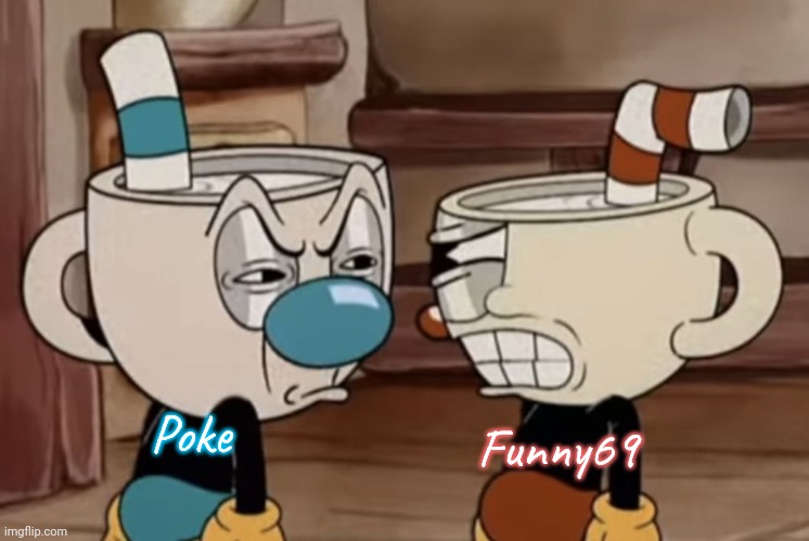 haha, i made a meme on current events!!! laugh now | Funny69; Poke | image tagged in cuphead and mugman | made w/ Imgflip meme maker