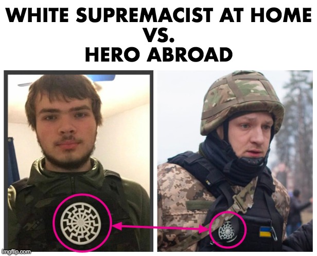 Selective White Supremacy | WHITE SUPREMACIST AT HOME
VS.
HERO ABROAD | image tagged in white supremacy,ukraine | made w/ Imgflip meme maker