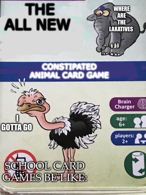 G fish | WHERE ARE THE LAXATIVES; THE ALL NEW; CONSTIPATED ANIMAL CARD GAME; I GOTTA GO; SCHOOL CARD GAMES BE LIKE: | image tagged in g fish | made w/ Imgflip meme maker