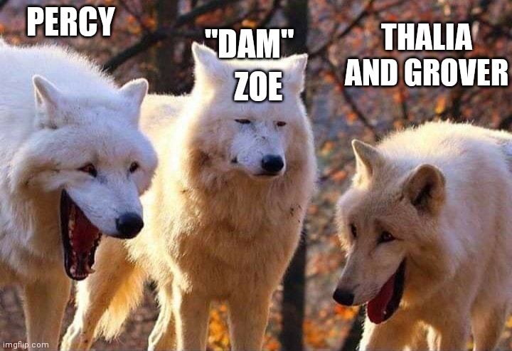 The Dam Snack Bar | "DAM"; PERCY; THALIA AND GROVER; ZOE | image tagged in laughing wolf,percy jackson | made w/ Imgflip meme maker