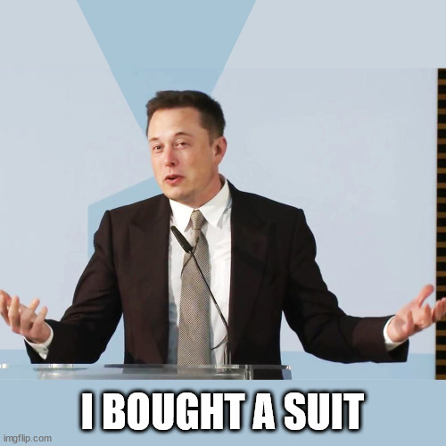 Elon Musk | I BOUGHT A SUIT | image tagged in elon musk | made w/ Imgflip meme maker