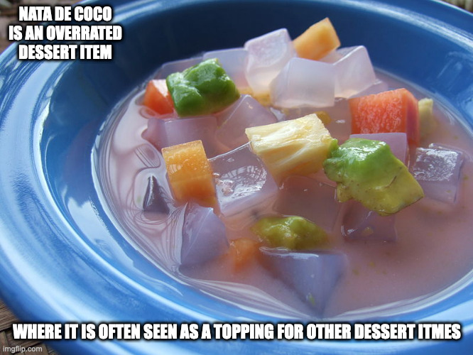 Nata de Coco | NATA DE COCO IS AN OVERRATED DESSERT ITEM; WHERE IT IS OFTEN SEEN AS A TOPPING FOR OTHER DESSERT ITMES | image tagged in food,dessert,memes | made w/ Imgflip meme maker