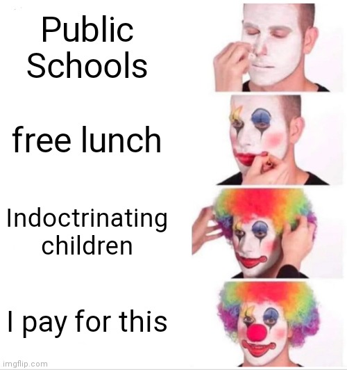 Do They Have Your Values? | Public Schools; free lunch; Indoctrinating children; I pay for this | image tagged in memes,clown applying makeup,communism,1776,two buttons,freedom is not free | made w/ Imgflip meme maker