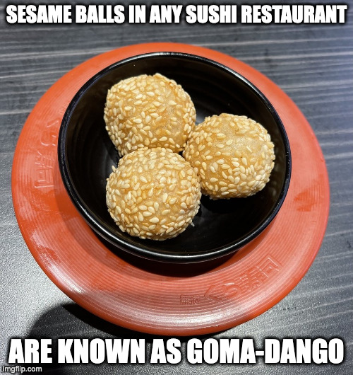 Sesame Balls | SESAME BALLS IN ANY SUSHI RESTAURANT; ARE KNOWN AS GOMA-DANGO | image tagged in food,memes | made w/ Imgflip meme maker