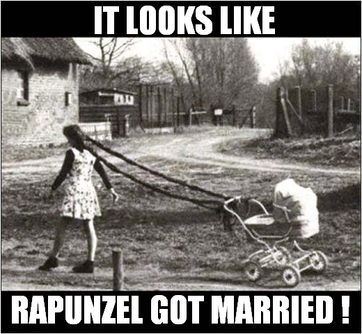 She Let Her Hair Down ! | IT LOOKS LIKE; RAPUNZEL GOT MARRIED ! | image tagged in rapunzel,marriage,hair,pram | made w/ Imgflip meme maker