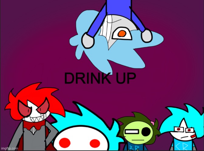 The blue squad roast | DRINK UP | image tagged in the blue squad roast | made w/ Imgflip meme maker