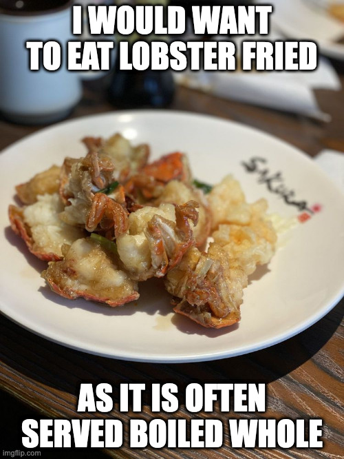 Fried Lobster | I WOULD WANT TO EAT LOBSTER FRIED; AS IT IS OFTEN SERVED BOILED WHOLE | image tagged in food,lobster,memes | made w/ Imgflip meme maker