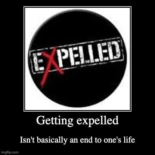 Getting Expelled | image tagged in demotivationals,expulsion,school | made w/ Imgflip demotivational maker