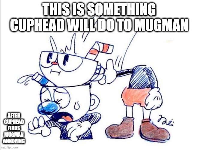 Cuphead Putting Head Into Mugman's Head | THIS IS SOMETHING CUPHEAD WILL DO TO MUGMAN; AFTER CUPHEAD FINDS MUGMAN ANNOYING | image tagged in cuphead,mugman,memes | made w/ Imgflip meme maker