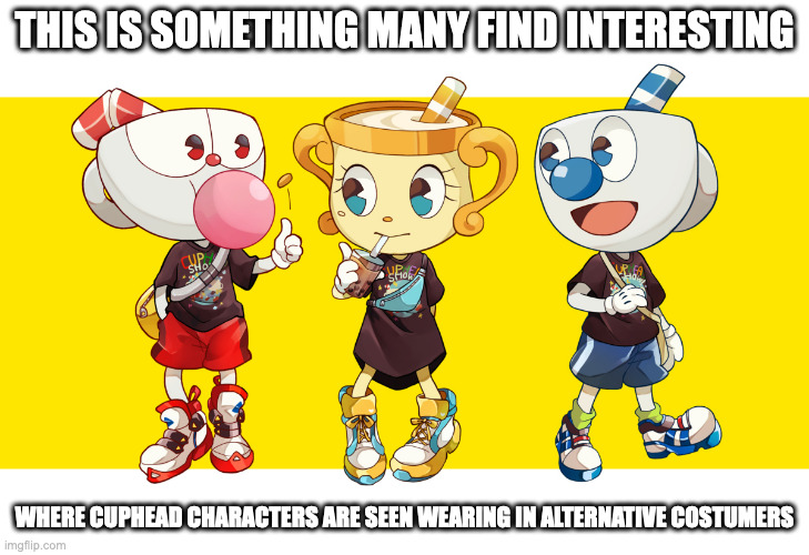 Alternative Cuphead Attires | THIS IS SOMETHING MANY FIND INTERESTING; WHERE CUPHEAD CHARACTERS ARE SEEN WEARING IN ALTERNATIVE COSTUMERS | image tagged in cuphead,memes | made w/ Imgflip meme maker