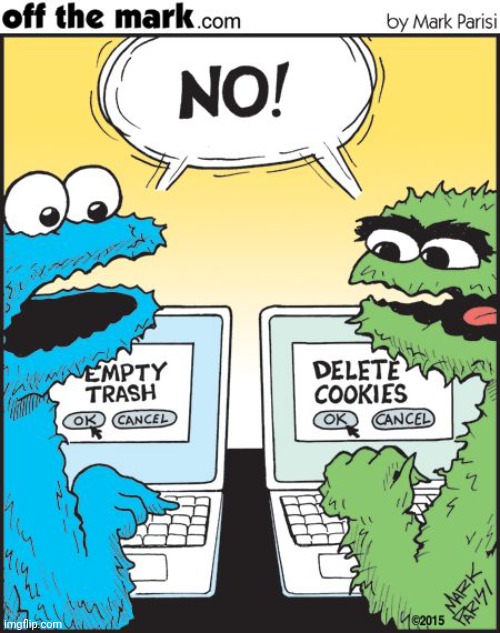 Empty trash; Delete cookies | image tagged in cookie monster,comics,comics/cartoons,cookies,trash,oscar the grouch | made w/ Imgflip meme maker