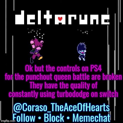 Ok but the controls on PS4 for the punchout queen battle are broken
They have the quality of constantly using turbododge on switch | image tagged in deltarune template | made w/ Imgflip meme maker
