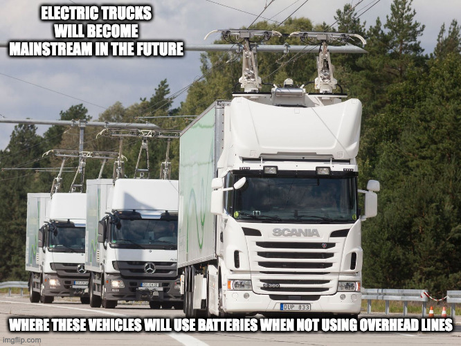 Electric Trucks | ELECTRIC TRUCKS WILL BECOME MAINSTREAM IN THE FUTURE; WHERE THESE VEHICLES WILL USE BATTERIES WHEN NOT USING OVERHEAD LINES | image tagged in trucks,memes | made w/ Imgflip meme maker