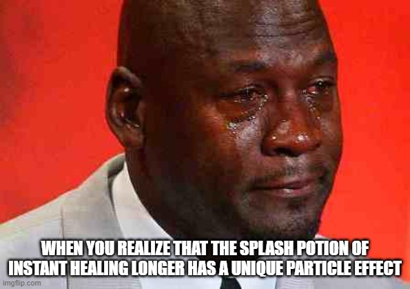 never forget the old minecraft textures |  WHEN YOU REALIZE THAT THE SPLASH POTION OF INSTANT HEALING LONGER HAS A UNIQUE PARTICLE EFFECT | image tagged in crying michael jordan,minecraft | made w/ Imgflip meme maker