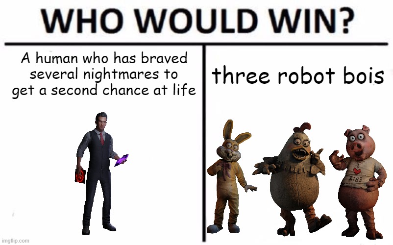 Don't mess, don't mess with the Joy Joy Gang... | A human who has braved several nightmares to get a second chance at life; three robot bois | image tagged in memes,who would win,dark deception | made w/ Imgflip meme maker