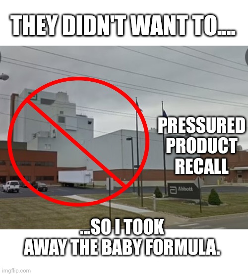 THEY DIDN'T WANT TO.... ...SO I TOOK AWAY THE BABY FORMULA. PRESSURED PRODUCT RECALL | made w/ Imgflip meme maker