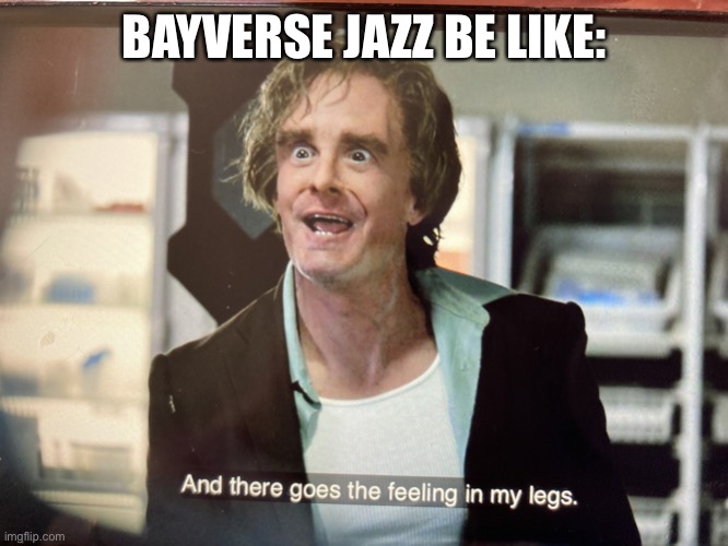 “You want a piece of me?! YOU WANT A PIECE!?" "NO I want 2!!!" |  BAYVERSE JAZZ BE LIKE: | image tagged in and there goes the feeling in my legs,agents of shield,bayverse,bayfilms,jazz,no i want 2 | made w/ Imgflip meme maker
