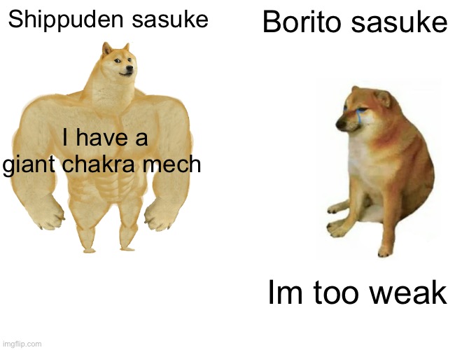 Buff Doge vs. Cheems Meme | Shippuden sasuke; Borito sasuke; I have a giant chakra mech; Im too weak | image tagged in memes,buff doge vs cheems | made w/ Imgflip meme maker
