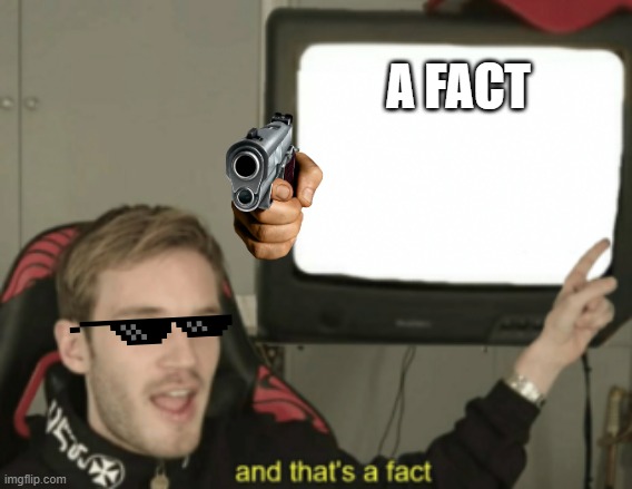 and that's a fact | A FACT | image tagged in and that's a fact | made w/ Imgflip meme maker