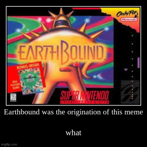 Such a good meme from such a good game | image tagged in funny,demotivationals,earthbound,what | made w/ Imgflip demotivational maker