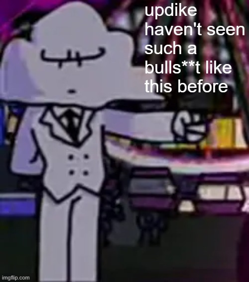 Bullshit | image tagged in updike haven't seen such a bullshoes like this before | made w/ Imgflip meme maker