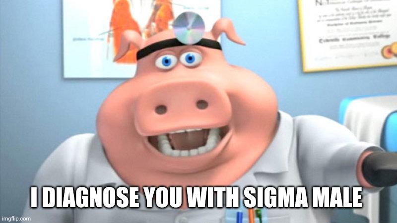 Me when you bully zoophiles | I DIAGNOSE YOU WITH SIGMA MALE | image tagged in i diagnose you with dead | made w/ Imgflip meme maker
