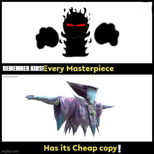 remember kids every masterpiece has it's cheap copy | REMEMBER KIDS! ! | image tagged in every masterpiece has its cheap copy | made w/ Imgflip meme maker