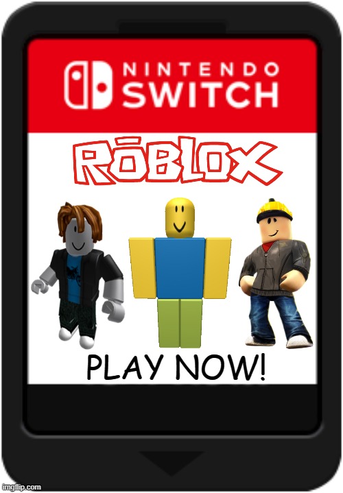 Roblox on the Nintendo Switch | PLAY NOW! | image tagged in nintendo switch cartridge | made w/ Imgflip meme maker