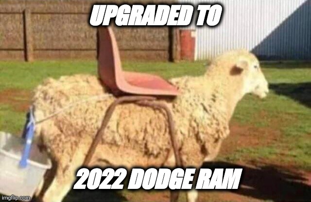 When you absolutely have to drive a Dodge | UPGRADED TO; 2022 DODGE RAM | image tagged in cars | made w/ Imgflip meme maker