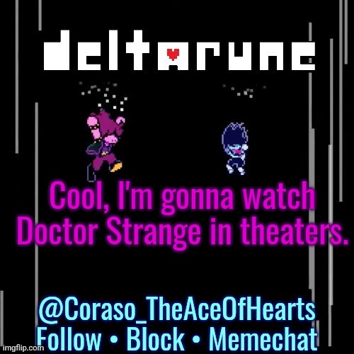 Cool, I'm gonna watch Doctor Strange in theaters. | image tagged in deltarune template | made w/ Imgflip meme maker