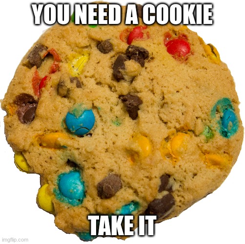 YOU NEED A COOKIE TAKE IT | made w/ Imgflip meme maker