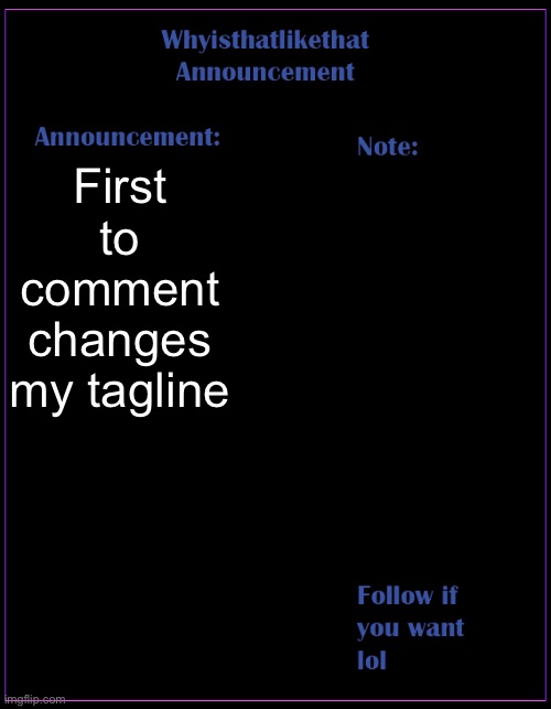 i hope nobody will give me a cringey tagline… again… | First to comment changes my tagline | image tagged in whyisthatlikethat announcement template | made w/ Imgflip meme maker