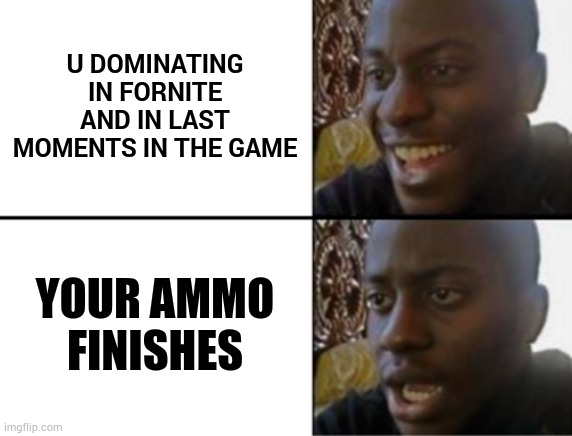 Fornite | U DOMINATING IN FORNITE AND IN LAST MOMENTS IN THE GAME; YOUR AMMO FINISHES | image tagged in oh yeah oh no | made w/ Imgflip meme maker