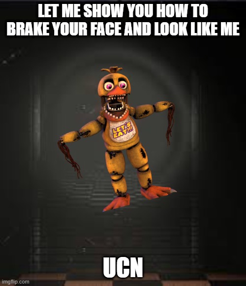 Foxy | LET ME SHOW YOU HOW TO BRAKE YOUR FACE AND LOOK LIKE ME; UCN | image tagged in foxy | made w/ Imgflip meme maker