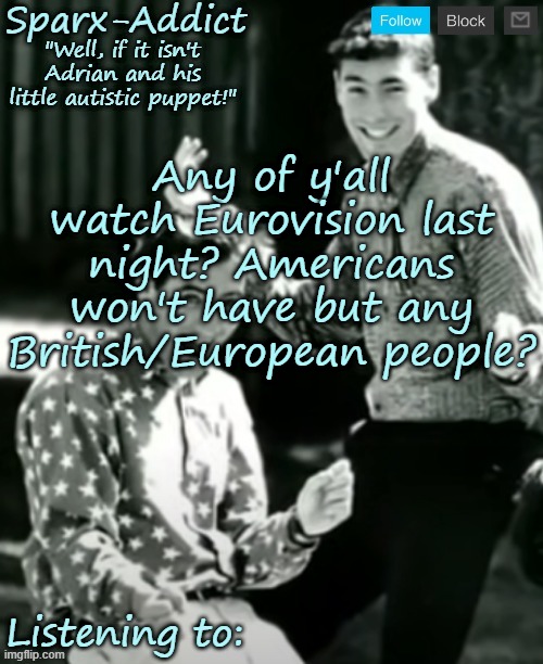 ADRIAN AND CHRISTOPHER | Any of y'all watch Eurovision last night? Americans won't have but any British/European people? | image tagged in adrian and christopher | made w/ Imgflip meme maker