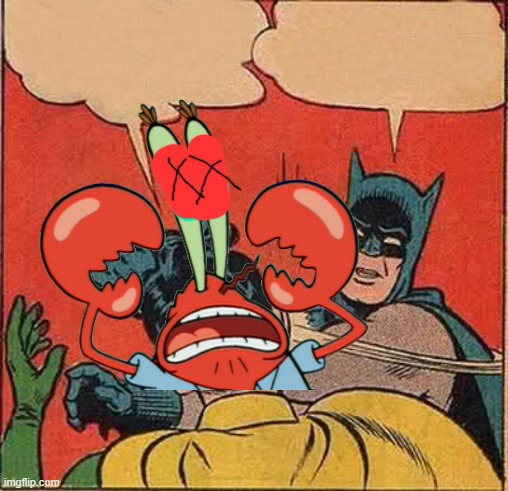Mr. Krabs dies after being slapped by Batman.mp3 | image tagged in batman slapping robin,mr krabs | made w/ Imgflip meme maker