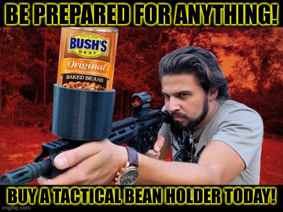 Buy now | BE PREPARED FOR ANYTHING! BUY A TACTICAL BEAN HOLDER TODAY! | image tagged in tactical,bean,holder,pepes guns and liquor | made w/ Imgflip meme maker