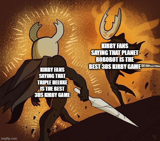 JoJo Meme Hollow Knight version | KIRBY FANS SAYING THAT PLANET ROBOBOT IS THE BEST 3DS KIRBY GAME; KIRBY FANS SAYING THAT TRIPLE DELUXE IS THE BEST 3DS KIRBY GAME | image tagged in jojo meme hollow knight version | made w/ Imgflip meme maker