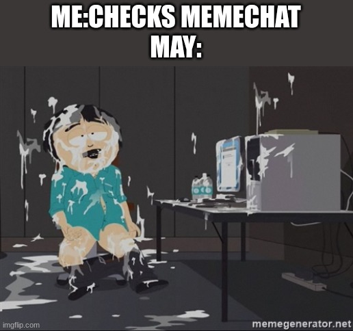 dude i was gone for an hour | ME:CHECKS MEMECHAT
MAY: | image tagged in south park jizz | made w/ Imgflip meme maker